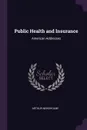 Public Health and Insurance. American Addresses - Arthur Newsholme