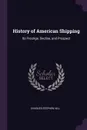 History of American Shipping. Its Prestige, Decline, and Prospect - Charles Stephen Hill