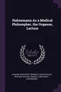 Hahnemann As a Medical Philosopher, the Organon, Lecture - Johann Christoph Friedrich Von Schiller, Richard Hughes, Samuel Christian F. Hahnemann