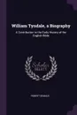 William Tyndale, a Biography. A Contribution to the Early History of the English Bible - Robert Demaus