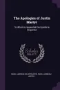 The Apologies of Justin Martyr. To Which Is Appended the Epistle to Diognetus - Basil Lanneau Gildersleeve, Basil Lanneau Justin