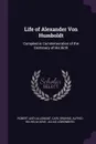 Life of Alexander Von Humboldt. Compiled in Commemoration of the Centenary of His Birth - Robert Avé-Lallemant, Carl Bruhns, Alfred Wilhelm Dove