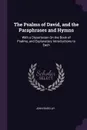 The Psalms of David, and the Paraphrases and Hymns. With a Dissertation On the Book of Psalms, and Explanatory Introductions to Each - John Barclay