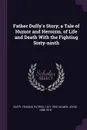 Father Duffy's Story; a Tale of Humor and Heroism, of Life and Death With the Fighting Sixty-ninth - Francis Patrick Duffy, Joyce Kilmer