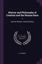 History and Philosophy of Creation and the Human Race ... God the Ultimate, God the Embryo - J L. Stewart