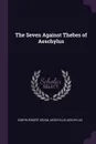The Seven Against Thebes of Aeschylus - Edwyn Robert Bevan, Aeschylus Aeschylus