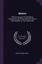 Mexico. With An Account Of The Mining Companies And Of The Political Events In That Republic To The Present Day - Henry George Ward