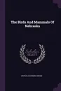 The Birds And Mammals Of Nebraska - Myron Harmon Swenk