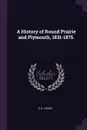 A History of Round Prairie and Plymouth, 1831-1875. - E H. Young