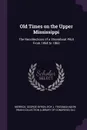 Old Times on the Upper Mississippi. The Recollections of a Steamboat Pilot From 1854 to 1863 - George Byron Merrick
