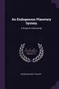 An Endogenous Planetary System. A Study In Astronomy - Frank Bursley Taylor