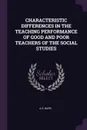 CHARACTERISTIC DIFFERENCES IN THE TEACHING PERFORMANCE OF GOOD AND POOR TEACHERS OF THE SOCIAL STUDIES - AS BARR