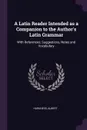 A Latin Reader Intended as a Companion to the Author's Latin Grammar. With References, Suggestions, Notes and Vocabulary - Albert Harkness