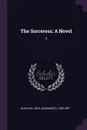 The Sorceress. A Novel: 2 - 1828-1897 Oliphant