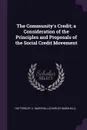 The Community's Credit; a Consideration of the Principles and Proposals of the Social Credit Movement - C Marshall Hattersley