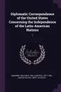 Diplomatic Correspondence of the United States Concerning the Independence of the Latin-American Nations. 1 - William R. 1871-1942 Manning