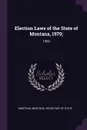 Election Laws of the State of Montana, 1970;. 1969 - Montana Montana