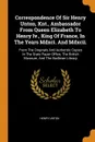 Correspondence Of Sir Henry Unton, Knt., Ambassador From Queen Elizabeth To Henry Iv., King Of France, In The Years Mdxci. And Mdxcii. From The Originals And Authentic Copies In The State Paper Office, The British Museum, And The Bodleian Library - Henry Unton