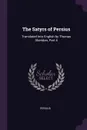 The Satyrs of Persius. Translated Into English by Thomas Sheridan, Part 4 - Persius