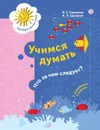 Учимся думать. Что за чем следует? 5-7 лет. - Салмина Н.Г., Цукарзи А.Э.