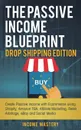 The Passive Income Blueprint Drop Shipping Edition. Create Passive Income with Ecommerce using Shopify, Amazon FBA, Affiliate Marketing, Retail Arbitrage, eBay and Social Media - Income Mastery