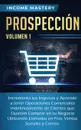 Prospeccion. Incrementa tus Ingresos y Aprende a Tener Operaciones Comerciales Indefinidamente de Clientes que Quieran Comprar en tu Negocio Utilizando Llamadas en Frio, Ventas Sociales y Correo Volumen 1 - Income Mastery