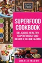 Superfood Cookbook Delicious Healthy Superfoods Food Recipes Clean Eating. Delicious Healthy Superfoods Food (superfood superfoods recipes food super delicious healthy eating clean) - Charlie Mason