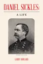 Daniel Sickles. a Life - Garry Boulard