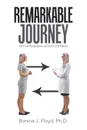 Remarkable Journey. My Dual Perspectives as Doctor and Patient - Bonnie J. Floyd Ph.D.