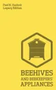 Beehives And Bee Keepers' Appliances (Legacy Edition). A Practical Manual For Handmade Bee Hives, Wax And Honey Extraction Tools, And Traditional Apiary Work - Paul N. Hasluck