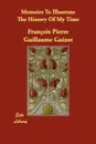 Memoirs To Illustrate The History Of My Time - François Pierre Guillaume Guizot