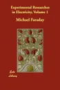 Experimental Researches in Electricity, Volume 1 - Michael Faraday