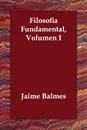Filosofia Fundamental, Volumen I - Jaime Luciano Balmes