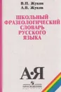 Школьный фразеологический словарь русского языка - Жуков.В.П