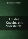 Uli der Knecht, ein Volksbuch; - Jeremias Gotthelf