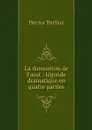La damnation de Faust : legende dramatique en quatre parties - Hector Berlioz