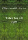 Tales for all ages - William Henry Giles Kingston