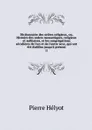 Dictionnaire des ordres religieux, ou, Histoire des ordres monastiques, religieux et militaires, et les congregations seculieres de l'un et de l'autre sexe, qui ont ete etablies jusqu'a present. 22 - Pierre Hélyot