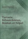 Tartarie, Beloutchistan, Boutan et Nepal - Louis Dubeux