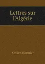 Lettres sur l'Algerie - Xavier Marmier