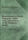 Descendants of Henry Kingman : Some early generations of the Kingman family - Bradford Kingman