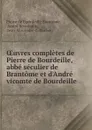 OEuvres completes de Pierre de Bourdeille, abbe seculier de Brantome et d'Andre vicomte de Bourdeille - Pierre de Bourdeille Brantôme,  André Bourdeille,  Jean Alexandre C. Buchon