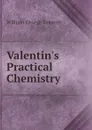 Valentin's Practical Chemistry - William George Valentin