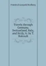 Travels through Germany, Switzerland, Italy, and Sicily, tr. by T. Holcroft - Friedrich Leopold Stolberg