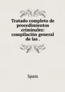 Tratado completo de procedimientos criminales: compilacion general de las . - Spain