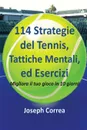114 Strategie del Tennis, Tattiche Mentali, ed Esercizi. Migliora il tuo gioco in 10 giorni - Joseph Correa