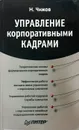 Управление корпоративными кадрами - Н. Чижов