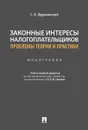 Законные интересы налогоплательщиков: проблемы теории и практики - Отв. ред. Грачева Е.Ю., Ядрихинский С.А.