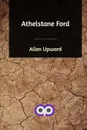 Athelstane Ford - Allen Upward