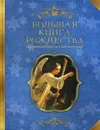 Большая книга Рождества. Рассказы и стихи русских писателей - Сост. Носкова Е.